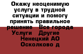 Окажу неоценимую услугу в трудной ситуации и помогу принять правильное решение - Все города Услуги » Другие   . Ненецкий АО,Осколково д.